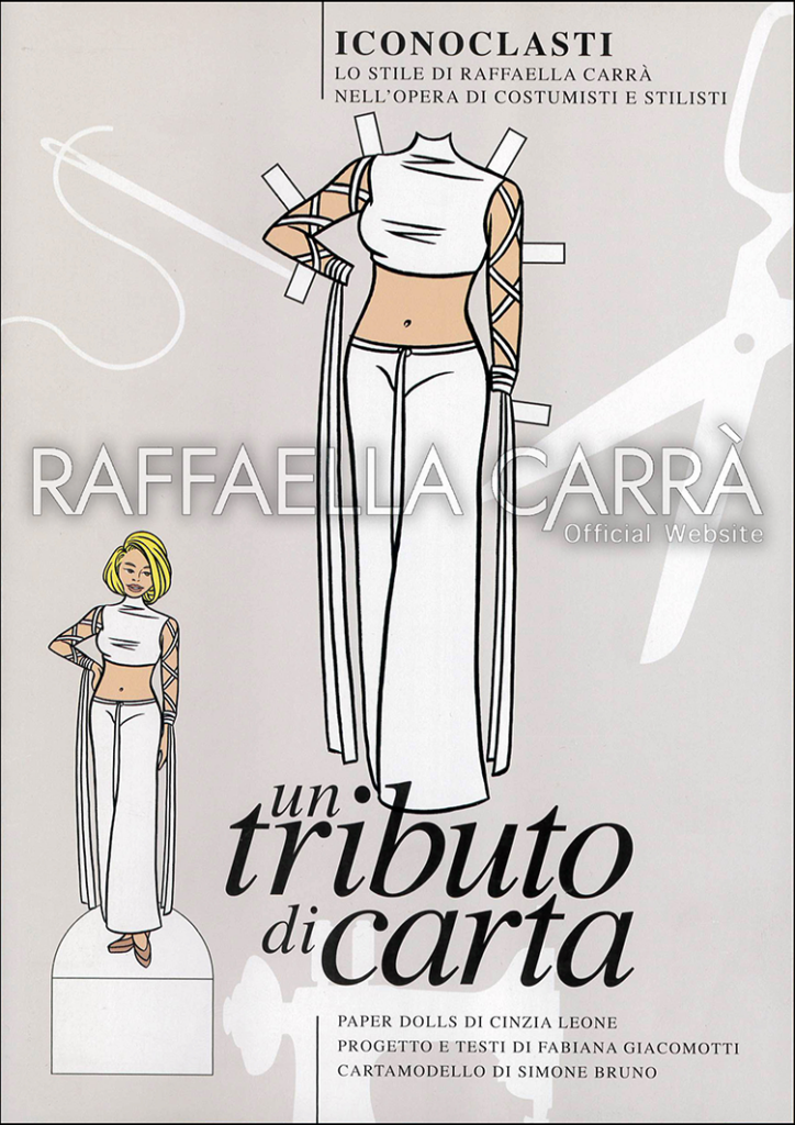 Catalogo della mostra di abiti di Raffaella. “Iconoclasti” (lo stile di Raffaella Carrá nell’opera di costumisti e stilisti) Cinecittá dal 30 giugno al 02 settembre in Roma • Italia  2018